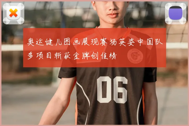 奥运健儿图画展现赛场英姿中国队多项目斩获金牌创佳绩