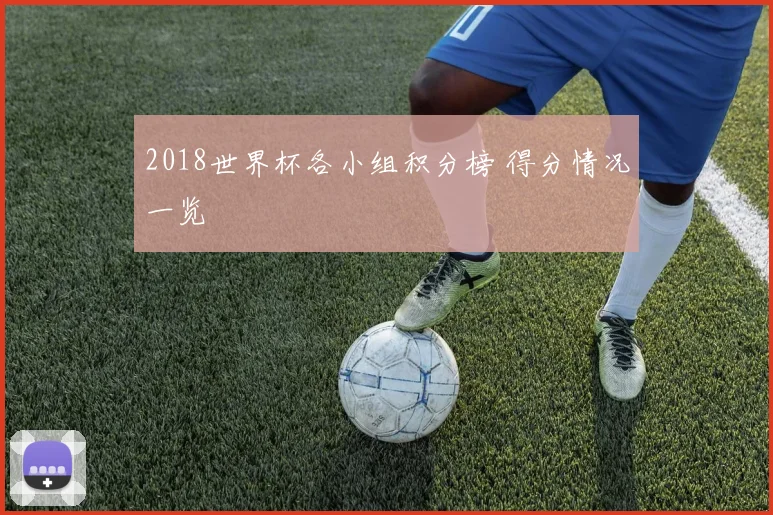 2018世界杯各小组积分榜 得分情况一览