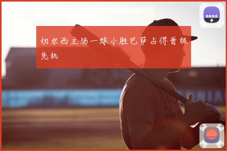 切尔西主场一球小胜巴萨占得晋级先机