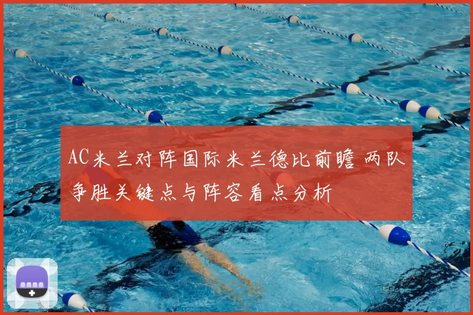 AC米兰对阵国际米兰德比前瞻 两队争胜关键点与阵容看点分析
